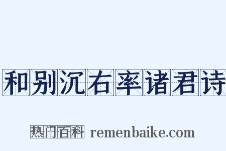 和别沉右率诸君诗是什么意思的图片